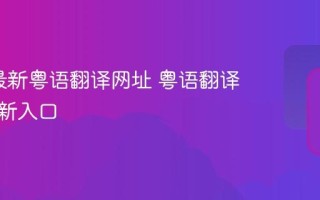 2025最新粤语翻译网址 粤语翻译即时更新入口