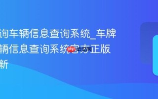 车牌查询车辆信息查询系统_车牌查询车辆信息查询系统官方正版入口最新