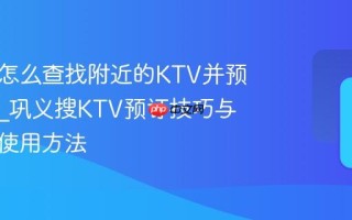 巩义搜怎么查找附近的KTV并预订包厢_巩义搜KTV预订技巧与优惠券使用方法