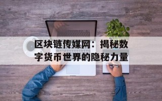 区块链传媒网：揭秘数字货币世界的隐秘力量