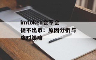 imtoken会不会提不出币：原因分析与应对策略