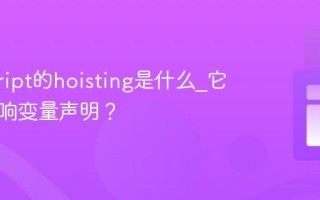 javascript的hoisting是什么_它如何影响变量声明？