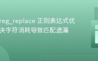PHP preg_replace 正则表达式优化：解决字符消耗导致匹配遗漏问题