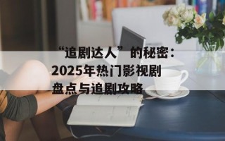 “追剧达人”的秘密：2025年热门影视剧盘点与追剧攻略