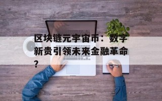 区块链元宇宙币：数字新贵引领未来金融革命？