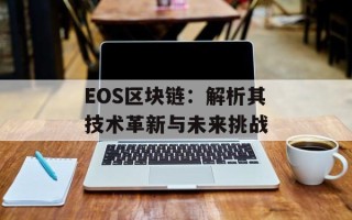 EOS区块链：解析其技术革新与未来挑战