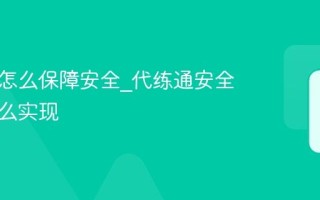 代练通怎么保障安全_代练通安全保障怎么实现