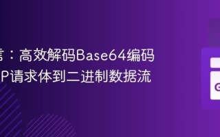 Go语言：高效解码Base64编码的HTTP请求体到二进制数据流