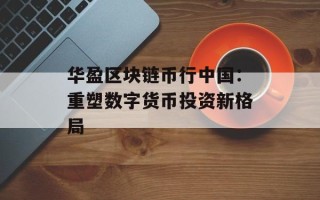 华盈区块链币行中国：重塑数字货币投资新格局