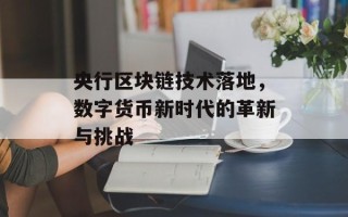 央行区块链技术落地，数字货币新时代的革新与挑战