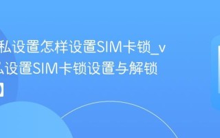 vivo隐私设置怎样设置SIM卡锁_vivo隐私设置SIM卡锁设置与解锁【方法】