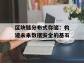 区块链分布式存储：构建未来数据安全的基石