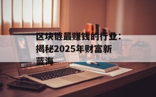 区块链最赚钱的行业：揭秘2025年财富新蓝海