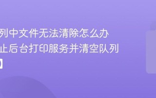 打印队列中文件无法清除怎么办 强制停止后台打印服务并清空队列【技巧】