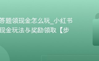 小红书答题领现金怎么玩_小红书答题领现金玩法与奖励领取【步骤】