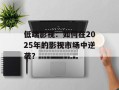 低端影视：如何在2025年的影视市场中逆袭？