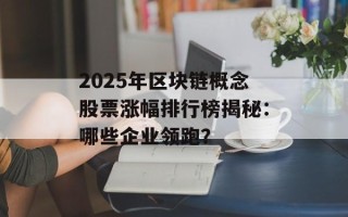 2025年区块链概念股票涨幅排行榜揭秘：哪些企业领跑？