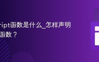javascript函数是什么_怎样声明和调用函数？