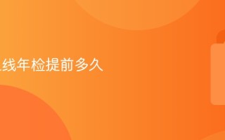 10年上线年检提前多久