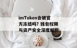 imToken会被官方冻结吗? 钱包权限与资产安全深度解析