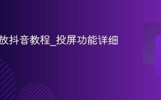 电视播放抖音教程_投屏功能详细说明