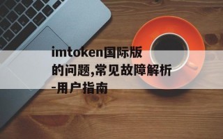 imtoken国际版的问题,常见故障解析-用户指南