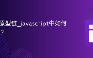 什么是原型链_javascript中如何利用它？