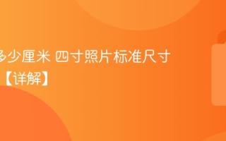 4寸是多少厘米 四寸照片标准尺寸是多少【详解】