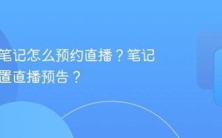 小红书笔记怎么预约直播？笔记如何设置直播预告？