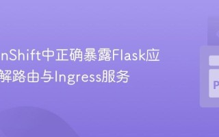 在OpenShift中正确暴露Flask应用：理解路由与Ingress服务