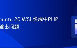 解决Ubuntu 20 WSL终端中PHP脚本无输出问题