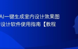 如何用AI一键生成室内设计效果图 AI装修设计软件使用指南【教程】