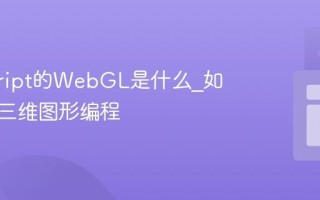 javascript的WebGL是什么_如何入门三维图形编程