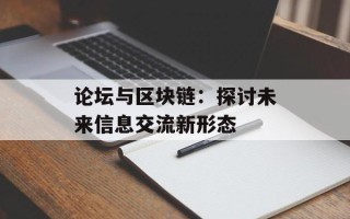 论坛与区块链：探讨未来信息交流新形态