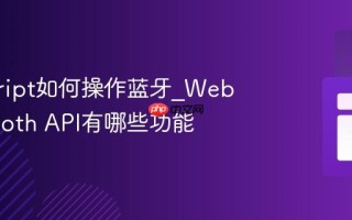 javascript如何操作蓝牙_Web Bluetooth API有哪些功能
