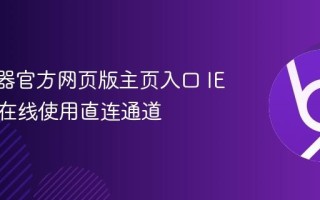 IE浏览器官方网页版主页入口 IE浏览器在线使用直连通道