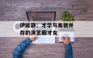 伊能静：才华与美貌并存的演艺圈才女