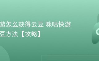 咪咕快游怎么获得云豆 咪咕快游获得云豆方法【攻略】
