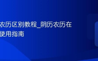 阴历与农历区别教程_阴历农历在线转换使用指南