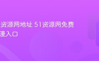 51动漫资源网地址 51资源网免费全集动漫入口