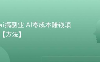 怎么用ai搞副业 AI零成本赚钱项目盘点【方法】