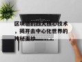 区块链的四大核心技术，揭开去中心化世界的神秘面纱