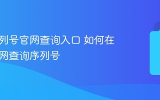 苹果序列号官网查询入口 如何在苹果官网查询序列号