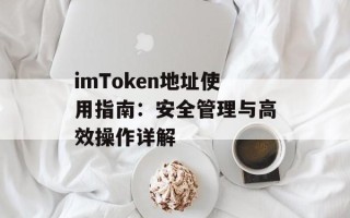 imToken地址使用指南：安全管理与高效操作详解