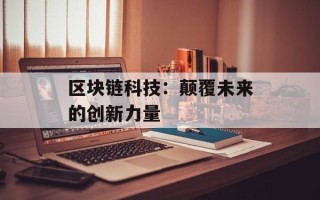区块链科技：颠覆未来的创新力量