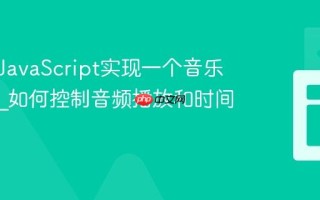 如何用JavaScript实现一个音乐播放器_如何控制音频播放和时间轴？
