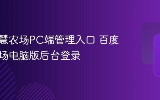 百度智慧农场PC端管理入口 百度智慧农场电脑版后台登录