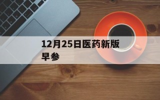 12月25日医药新版早参