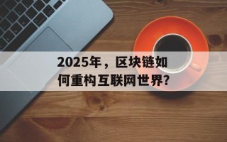 2025年，区块链如何重构互联网世界？