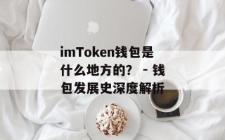 imToken钱包是什么地方的？ - 钱包发展史深度解析